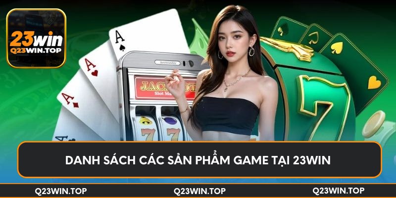 Danh sách các sản phẩm game tại 23Win